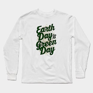 Earth day is green day Long Sleeve T-Shirt